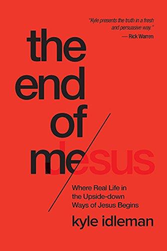 The End of Me: Where Real Life in the Upside-Down Ways of Jesus Begins (Idleman Kyle)