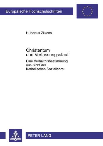 Christentum und Verfassungsstaat: Eine Verhältnisbestimmung aus Sicht der Katholischen Soziallehre (Europäische Hochschulschriften - Reihe XXIII)