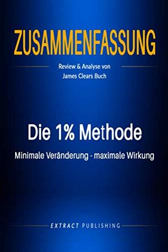 Zusammenfassung: Die 1% Methode: Minimale Veränderung, maximale Wirkung: Review und Analyse von James Clears Buch