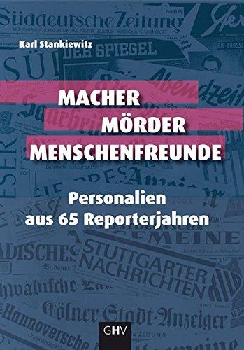 Macher Mörder Menschenfreunde: Personalien aus 65 Reporterjahren