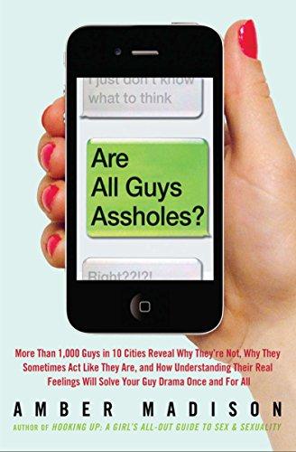 Are All Guys Assholes?: More Than 1,000 Guys in 10 Cities Reveal Why They're Not, Why They Sometimes Act Like They Are, and How Understanding Their Real Feelings Will Solve Your Guy D