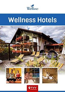 Wellness Hotels: 200 kleine und große Wellness-Oasen aus Deutschland, Österreich und Norditalien