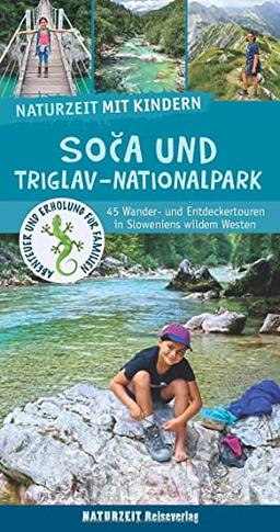 Naturzeit mit Kindern: Soca und Triglav Nationalpark: 45 Wander- und Entdeckertouren in Sloweniens wildem Westen