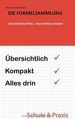 Die Formelsammlung: Industriekauffrau / Industriekaufmann: Übersichtlich. Kompakt. Alles drin.