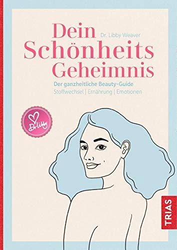 Dein Schönheitsgeheimnis: Der ganzheitliche Beauty-Guide. Stoffwechsel / Ernährung / Emotionen