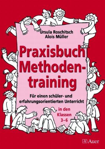 Praxisbuch Methodentraining: Für einen schüler- und erfahrungsorientierten Unterricht in den Klassen 3 - 6