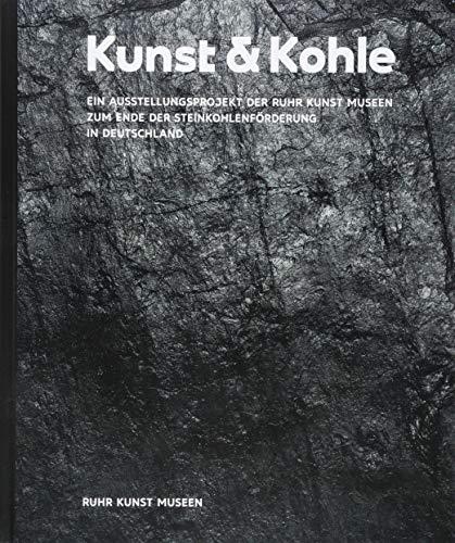 Kunst & Kohle: Ein Ausstellungsprojekt der RuhrKunstMuseen zum Ende der Steinkohlenförderung in Deutschland 2018 (Kunst & Kohle / Ein Kunstprojekt)