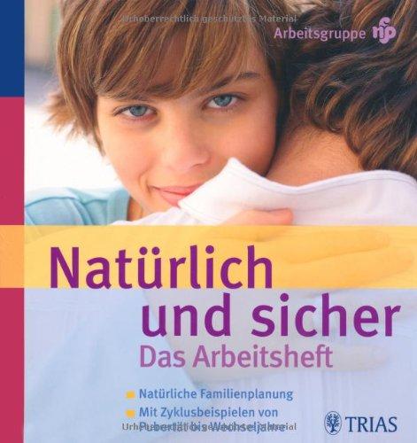 Natürlich und Sicher. Das Arbeitsheft: Natürliche Familienplanung - Mit Zyklusbeispielen von Pubertät bis Wechseljahre