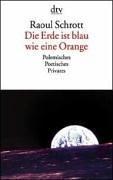 Die Erde ist blau wie eine Orange. Polemisches, Poetisches, Privates.