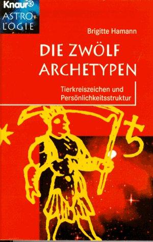 Die Zwölf Archetypen. Tierkreis und Persönlichkeitsstruktur.