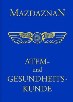 Mazdaznan Atem- und Gesundheitskunde: Entwicklung der Sinne, Ausgleichung der Körper- und Geisteskräfte, Ägyptische Übungen