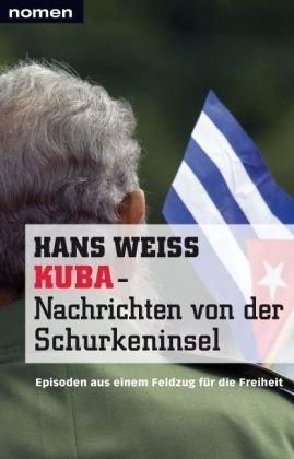 KUBA - Nachrichten von der Schurkeninsel: Episoden aus einem Feldzug für die Freiheit