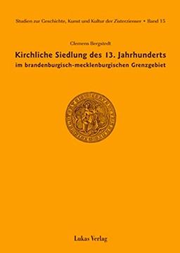 Studien zur Geschichte, Kunst und Kultur der Zisterzienser / Kirchliche Siedlung des 13. Jahrhunderts im brandenburgisch-mecklenburgischen Grenzgebiet