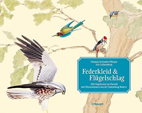 Federkleid & Flügelschlag: 100 Vogelarten im Porträt - mit Illustrationen aus der Sammlung Robert