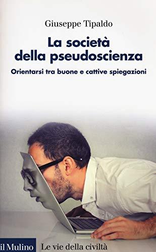 La società della pseudoscienza. Orientarsi tra buone e cattive spiegazioni (Le vie della civiltà)