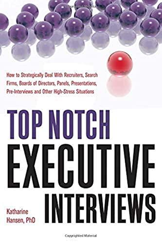 Top Notch Executive Interviews: How to Strategically Deal with Recruiters, Search Firms, Boards of Directors, Panels, Presentations, Pre-Interviews, ... and Other High-Stress Situations