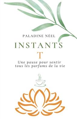 Instants T: Une pause pour sentir tous les parfums de la vie