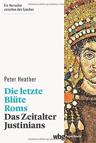 Die letzte Blüte Roms. Das Zeitalter Justinians. Selbsternannter Herrscher von Gottes Gnaden, Erbauer der Hagia Sophia, Auftraggeber des Codex Justinianus: Die Erfolge eines sozialen Aufsteigers.