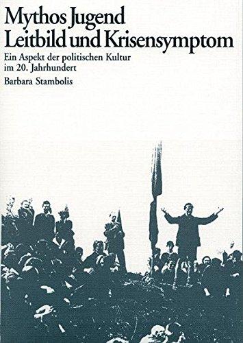 Mythos Jugend: Leitbild und Krisensymptom: Ein Aspekt der politischen Kultur im 20. Jahrhundert (Edition Archiv der deutschen Jugendbewegung)