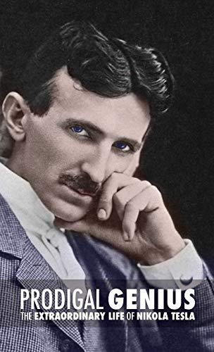 Prodigal Genius: The Extraordinary Life of Nikola Tesla