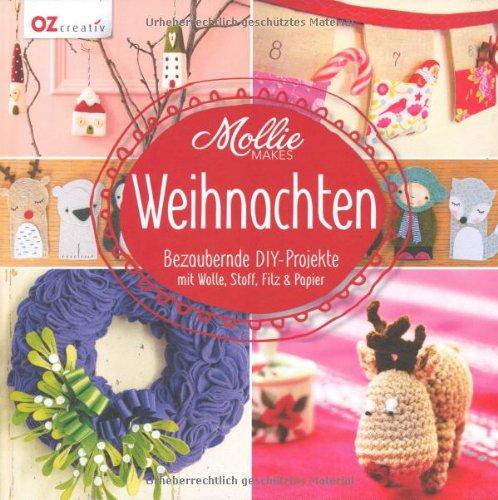 Mollie Makes - Weihnachten: Bezaubernde DIY-Projekte mit Wolle, Stoff, Filz & Papier