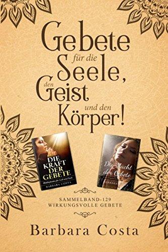 Gebete für die Seele, den Geist und den Körper: Sammelband-129 wirkungsvolle Gebete