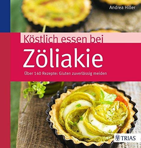 Köstlich essen bei Zöliakie: Über 140 Rezepte: Gluten zuverlässig meiden (REIHE, Köstlich essen)