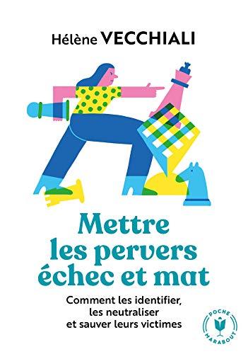 Mettre les pervers échec et mat : comment les identifier, les neutraliser et sauver leurs victimes