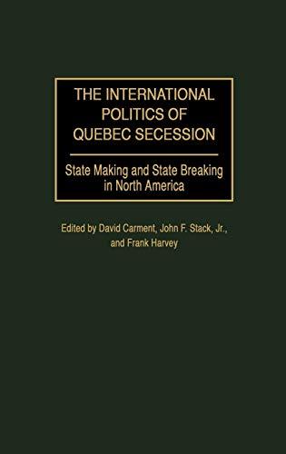 The International Politics of Quebec Secession: State Making and State Breaking in North America (Praeger Studies on Ethnic and National Identities in Politics)