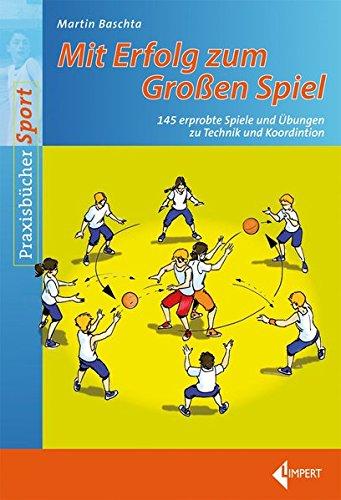 Mit Erfolg zum Großen Spiel: 145 erprobte Spiele und Übungen zu den technischen Grundfertigkeiten