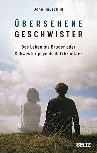 Übersehene Geschwister: Das Leben als Bruder oder Schwester psychisch Erkrankter