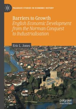 Barriers to Growth: English Economic Development from the Norman Conquest to Industrialisation (Palgrave Studies in Economic History)