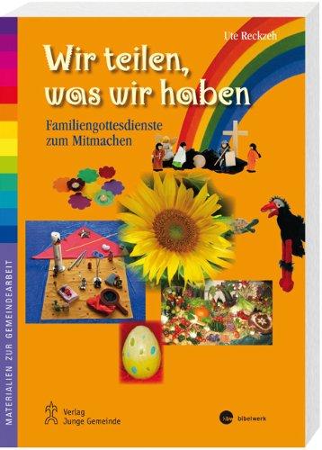 Wir teilen, was wir haben: Familiengottesdienste zum Mitmachen (Materialien zur Gemeindearbeit)