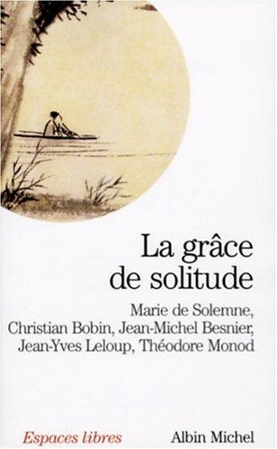 La grâce de solitude : dialogues avec Christian Bobin, Jean-Michel Besnier, Jean-Yves Leloup et Théodore Monod