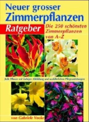 Neuer Großer Zimmerpflanzen Ratgeber. Die 400 schönsten Zimmerpflanzen von A - Z