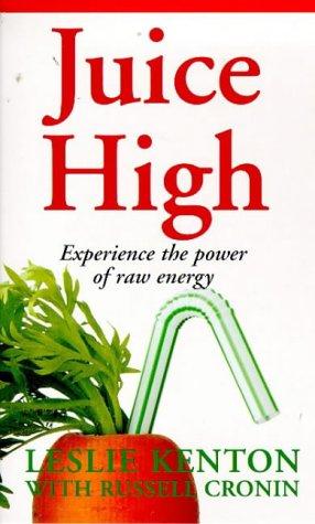 Juice High: Experience the Power of Raw Energy (Leslie Kenton A formats)