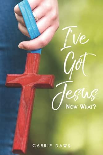 I've Got Jesus ... Now What?