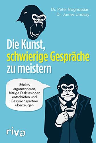 Die Kunst, schwierige Gespräche zu meistern: Effektiv argumentieren, hitzige Diskussionen entschärfen und Gesprächspartner überzeugen