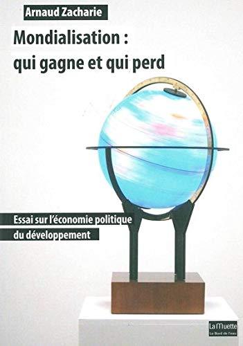 Mondialisation : qui gagne et qui perd : essai sur l'économie politique du développement