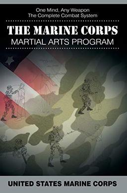 The Marine Corps Martial Arts Program: The Complete Combat System