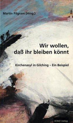 Wir wollen, daß Ihr bleiben könnt. Kirchenasyl in Gilching - Ein Beispiel