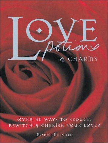 Love Potions & Charms: Over 50 Ways to Seduce, Bewitch, and Cherish Your Lover (Barron's Educational Series)