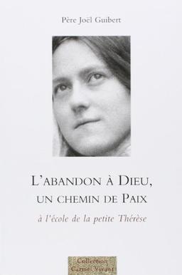 L'abandon à Dieu, un chemin de paix : à l'école de la petite Thérèse