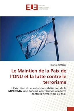 Le Maintien de la Paix de l’ONU et la lutte contre le terrorisme: L'Exécution du mandat de stabilisation de la MINUSMA, une énorme contribution à la lutte contre le terrorisme au Mali