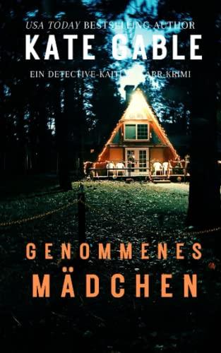 Genommenes Mädchen: Ein Detective-Kaitlyn-Carr-Krimi (Vermisstes Mädchen, Band 4)