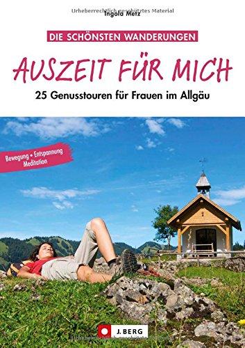 Auszeit für mich: 25 Genusstouren für Frauen im Allgäu in einem Wanderführer. Panorama genießen, zur Ruhe kommen, entspannt den Gipfel erklimmen und mit allen Sinnen im Allgäu wandern.