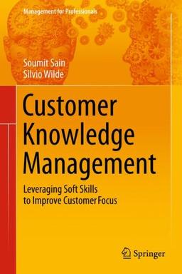 Customer Knowledge Management: Leveraging Soft Skills to Improve Customer Focus (Management for Professionals)