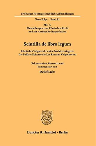 Scintilla de libro legum.: Römisches Vulgarrecht unter den Merowingern. Die Fuldaer Epitome der Lex Romana Visigothorum. Rekonstruiert, übersetzt und ... Rechtsgeschichtliche Abhandlungen. N. F.)