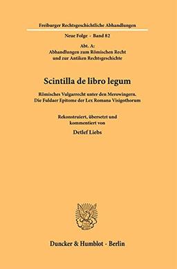 Scintilla de libro legum.: Römisches Vulgarrecht unter den Merowingern. Die Fuldaer Epitome der Lex Romana Visigothorum. Rekonstruiert, übersetzt und ... Rechtsgeschichtliche Abhandlungen. N. F.)