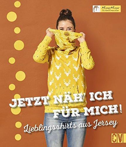 Jetzt näh´ ich für mich!: Lieblingsshirts aus Jersey